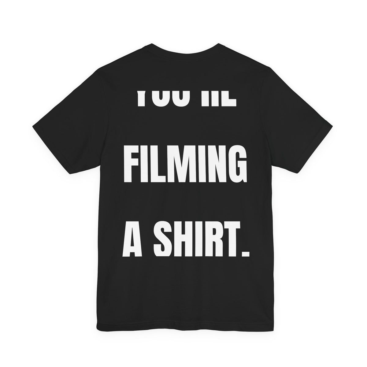 You're Filming A Shirt Tee