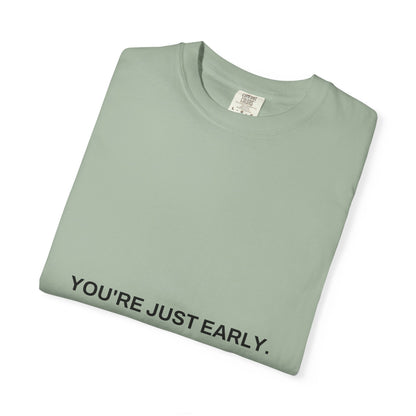 You're Just Early Tee