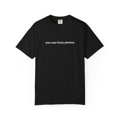 You Saw Forty Phones Tee