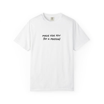 Made For You (By A Person) Tee