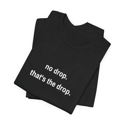 No Drop. That's The Drop. Tee